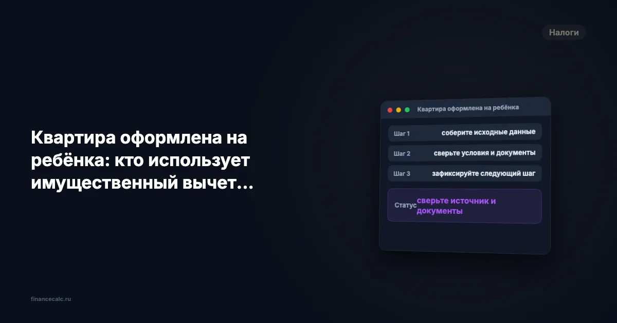 Квартира на ребёнка 2026: почему доля 1 500 000 ₽ не даёт родителю новый вычет