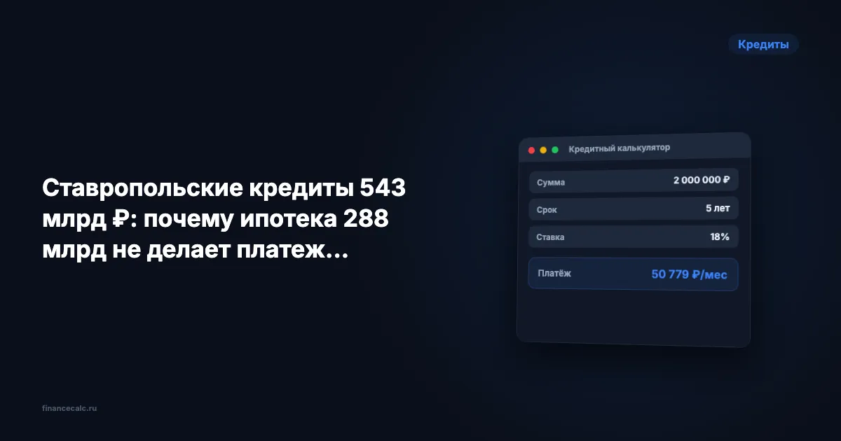 Ставропольские кредиты 543 млрд ₽: почему ипотека 288 млрд не делает платеж дешевым