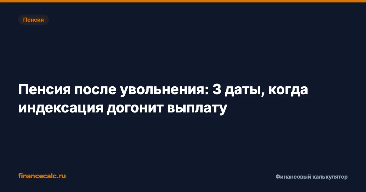 Пенсия после увольнения: 3 даты, когда индексация догонит выплату