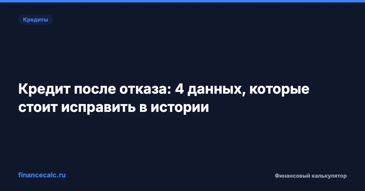 Кредит после отказа: 4 данных, которые стоит исправить в истории