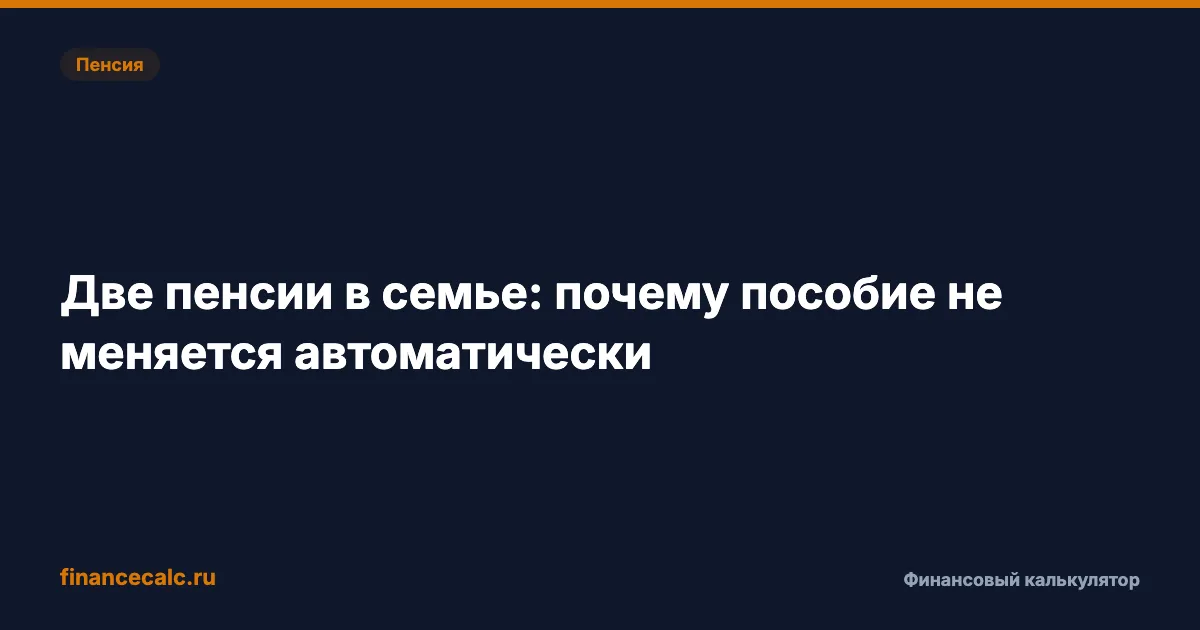 Две пенсии в семье: почему прибавка одному не меняет пособие автоматически