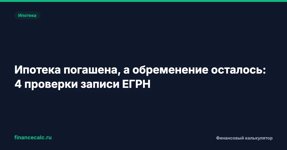 Ипотека погашена, а обременение осталось: 4 проверки записи ЕГРН
