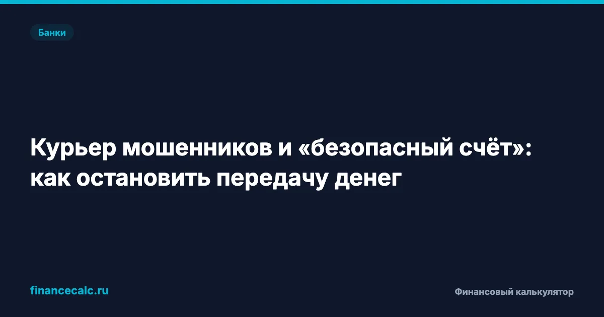 Курьер мошенников и «безопасный счёт»: как остановить передачу денег