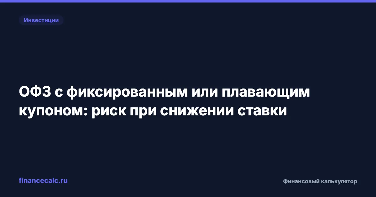 ОФЗ с фиксированным или плавающим купоном: риск при снижении ставки