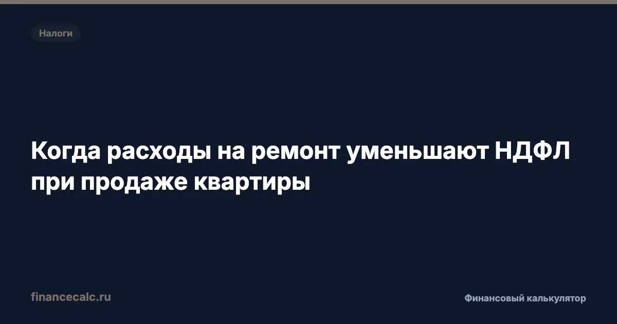 Когда расходы на ремонт уменьшают НДФЛ при продаже квартиры