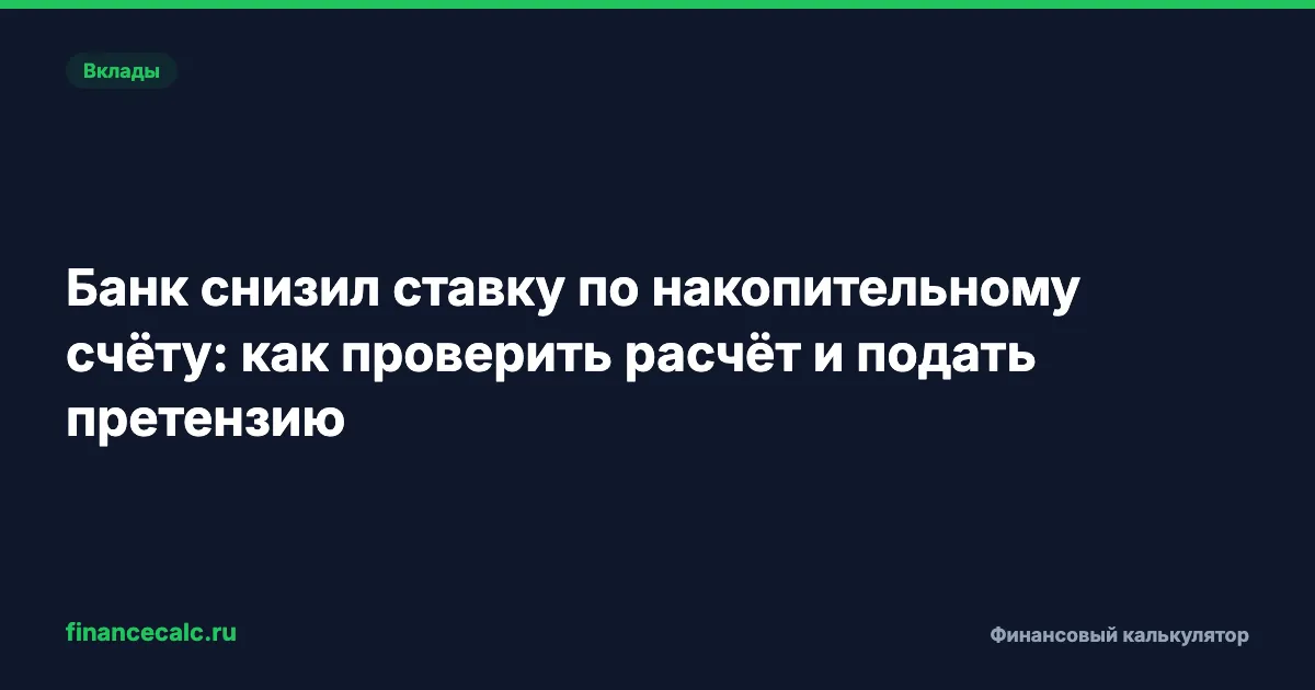 Банк снизил ставку по накопительному счёту: как проверить расчёт и подать претензию
