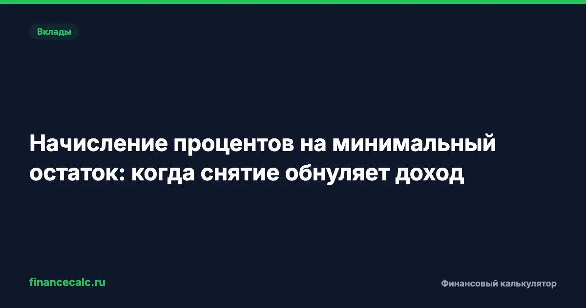 Начисление процентов на минимальный остаток: когда снятие обнуляет доход