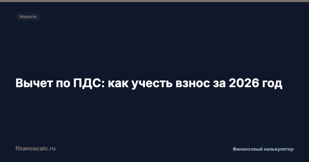 Взнос в ПДС 31 декабря 2026: почему вычет с 400 000 ₽ может уйти на 2027 год