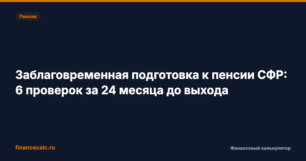 Заблаговременная подготовка к пенсии СФР: 6 проверок за 24 месяца до выхода