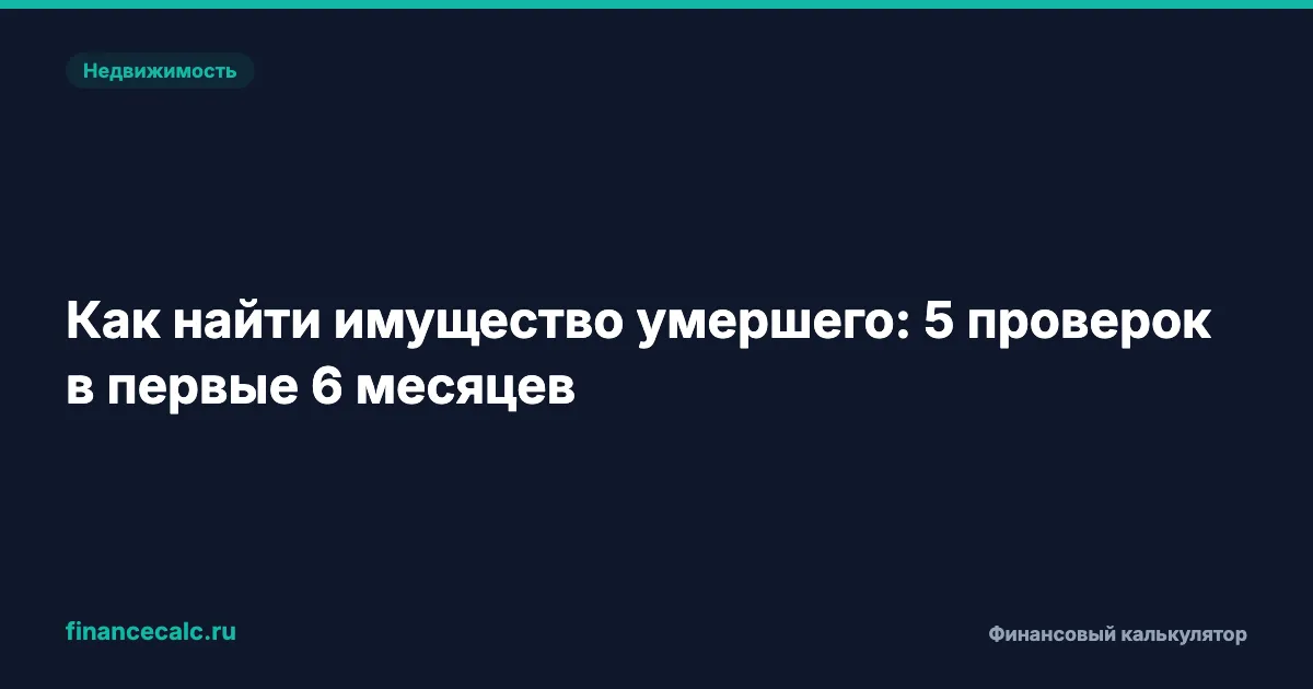 Как найти имущество умершего: 5 проверок в первые 6 месяцев