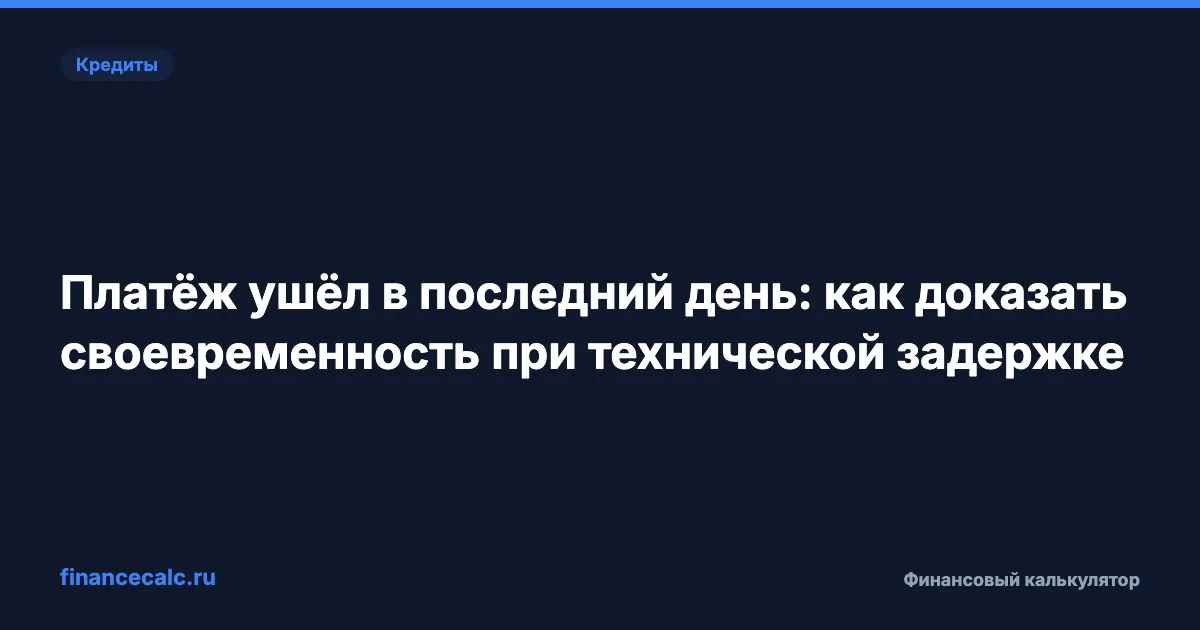 Платёж ушёл в последний день: как доказать своевременность при технической задержке