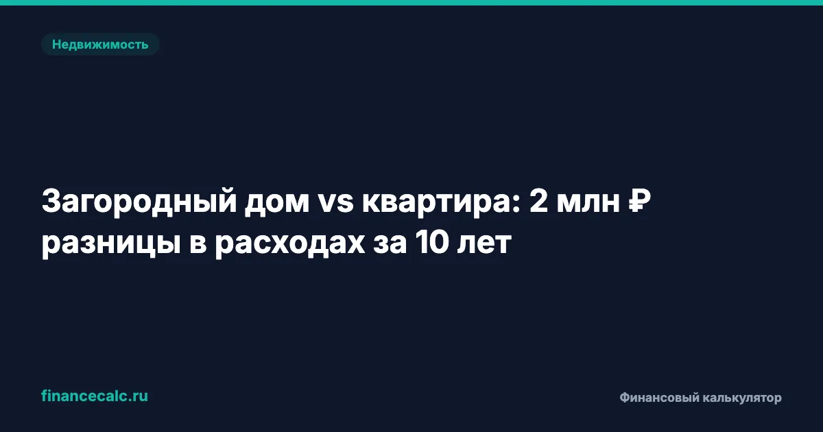 Почему никто не говорит про 2 млн ₽ разницы в расходах на дом и квартиру за 10 лет