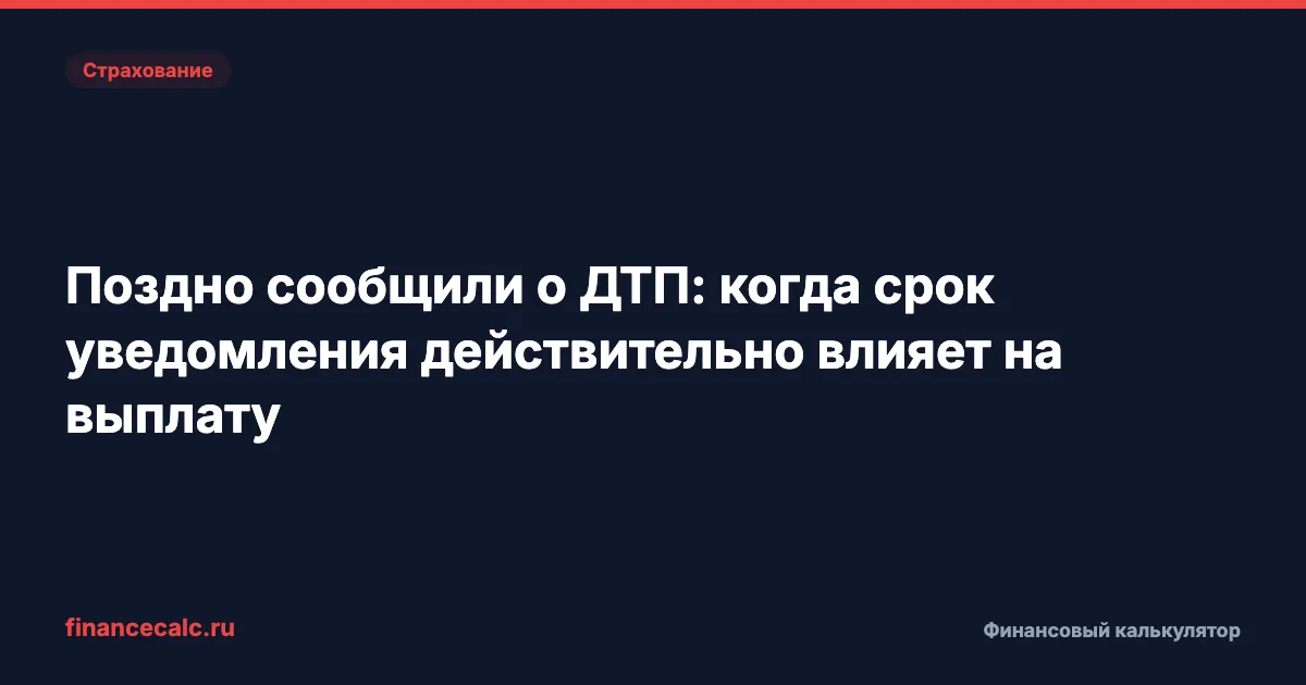 Поздно сообщили о ДТП: когда срок уведомления действительно влияет на выплату