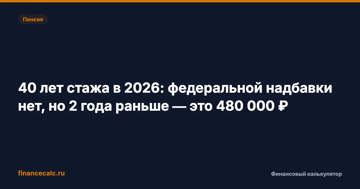 40 лет стажа в 2026: федеральной надбавки нет, но 2 года раньше — это 480 000 ₽
