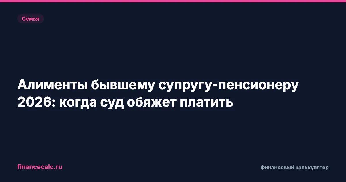 Алименты бывшему супругу-пенсионеру 2026: когда суд обяжет платить