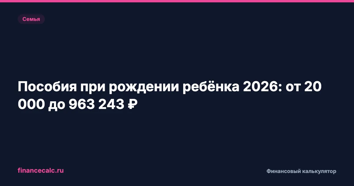 Пособия при рождении ребёнка 2026: от 20 000 до 963 243 ₽