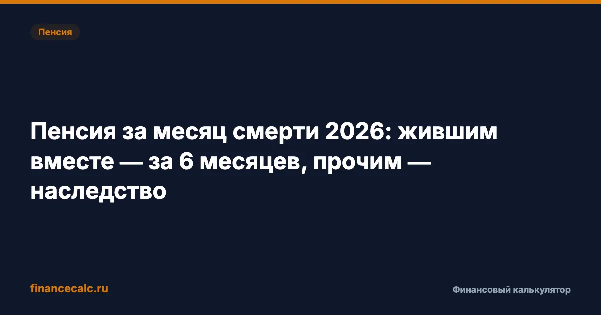 Пенсия за месяц смерти 2026: жившим вместе — за 6 месяцев, прочим — наследство