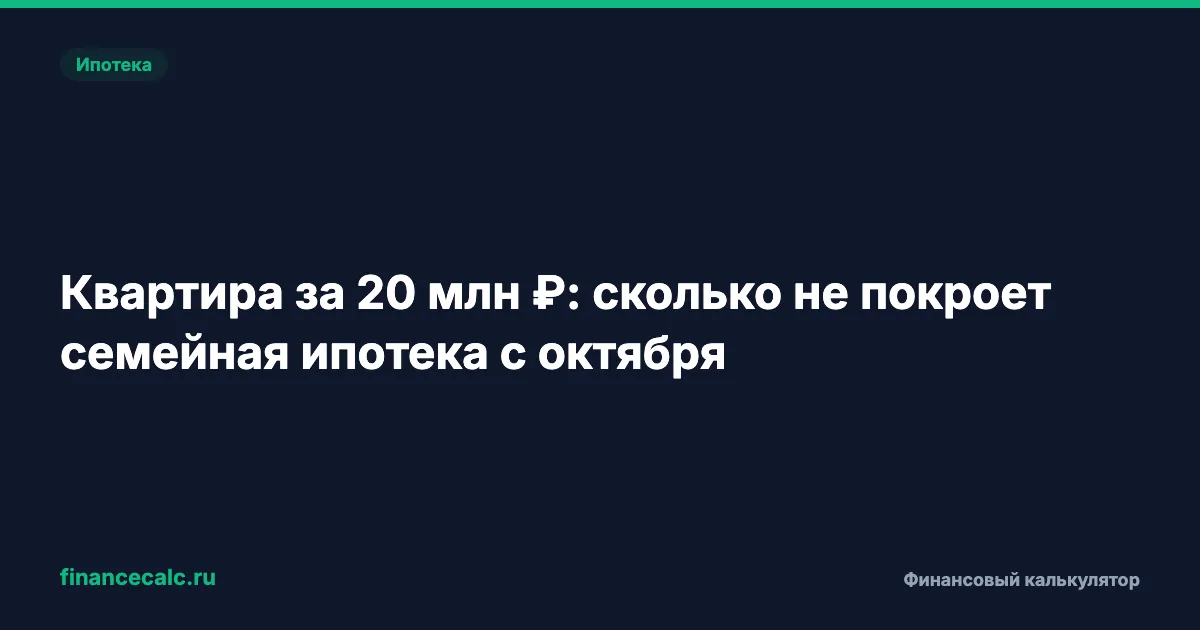 Квартира за 20 млн ₽: сколько не покроет семейная ипотека с октября