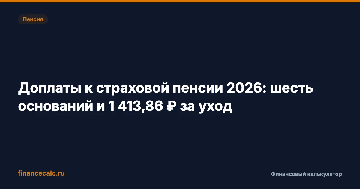 Доплаты к страховой пенсии 2026: шесть оснований и 1 413,86 ₽ за уход