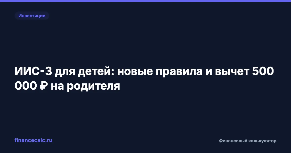 ИИС-3 для детей: новые правила и вычет 500 000 ₽ на родителя