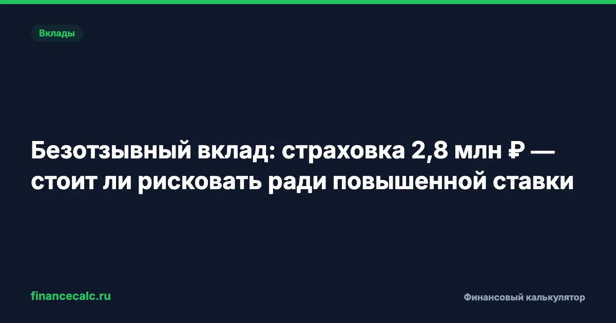 Безотзывный вклад: страховка 2,8 млн ₽ — стоит ли рисковать ради повышенной ставки