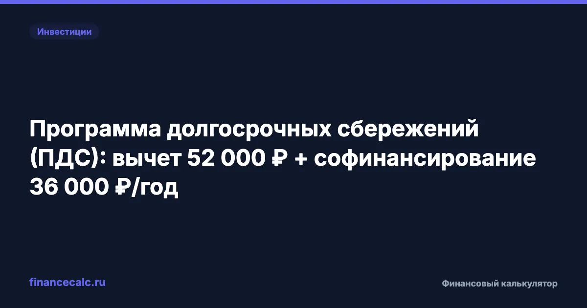 Программа долгосрочных сбережений (ПДС): вычет 52 000 ₽ + софинансирование 36 000 ₽/год