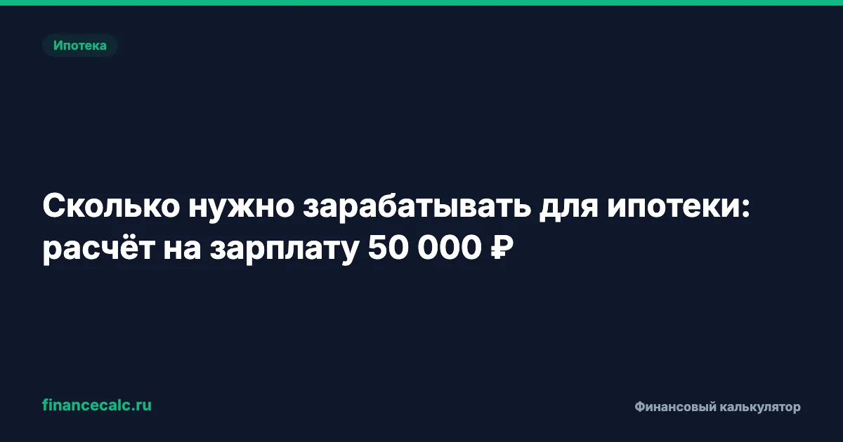 Сколько нужно зарабатывать для ипотеки: расчёт на зарплату 50 000 ₽