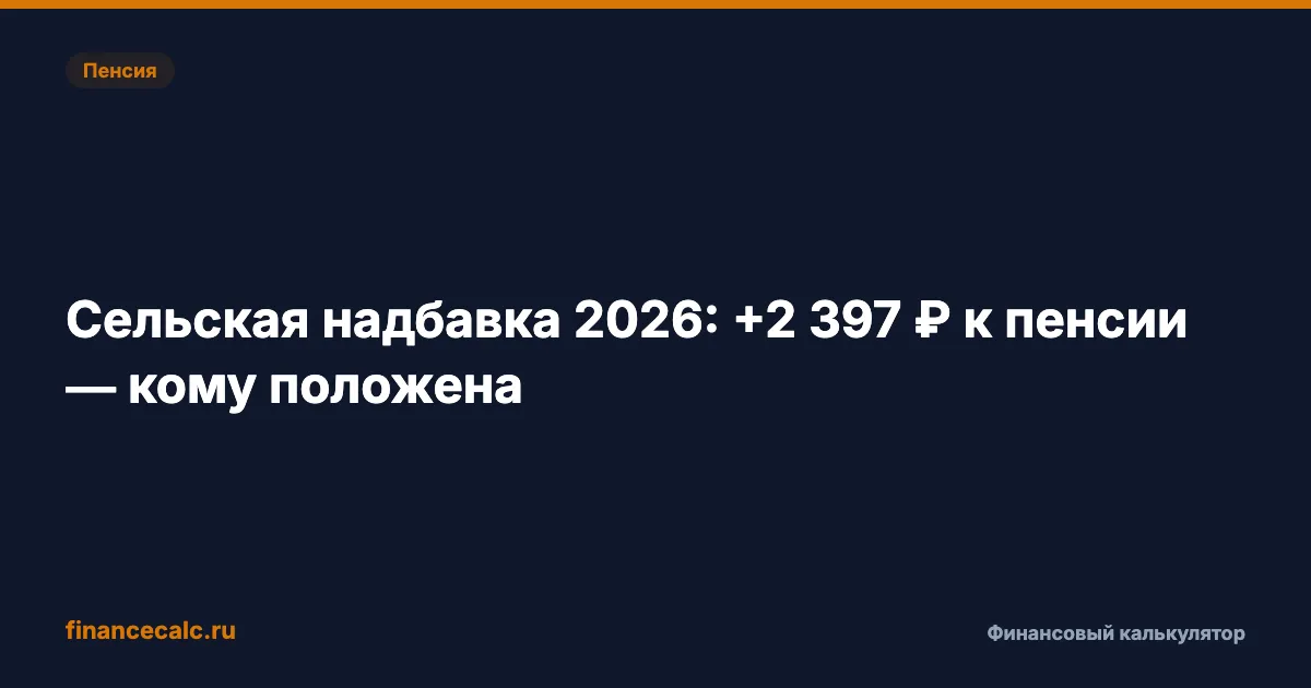 Сельская надбавка 2026: +2 396 ₽ к пенсии — кому из селян положены 25%