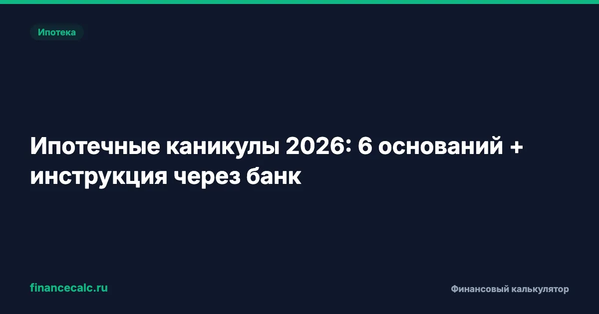Ипотечные каникулы 2026: 6 оснований + инструкция через банк за 5 рабочих дней