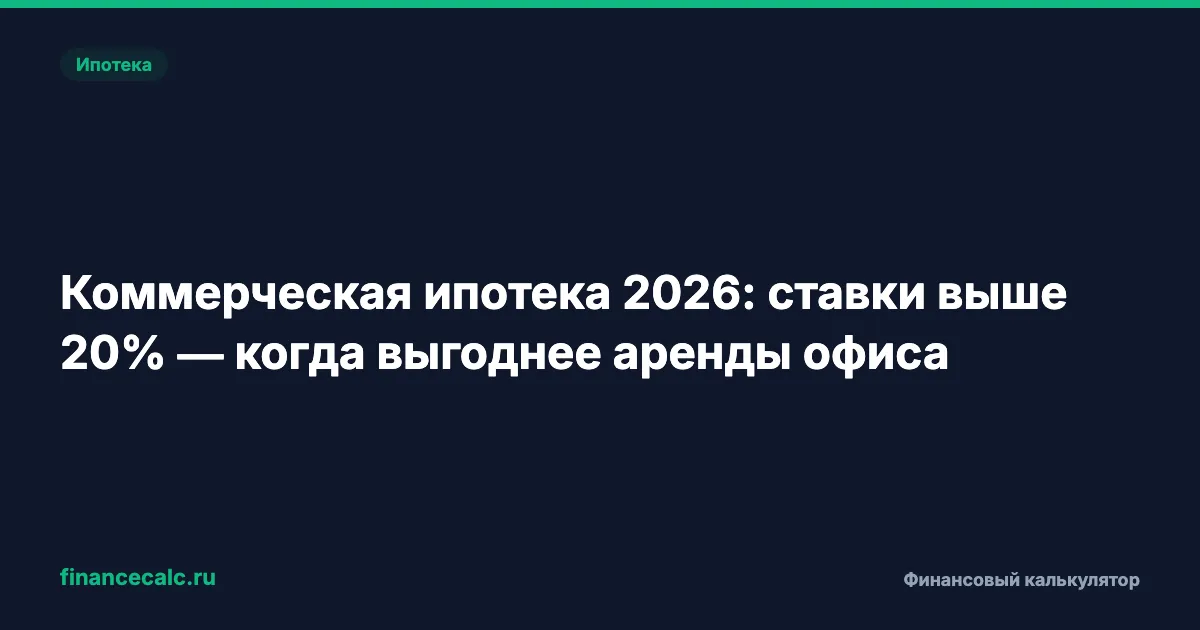 Коммерческая ипотека 2026: ставки выше 20% — когда выгоднее аренды офиса