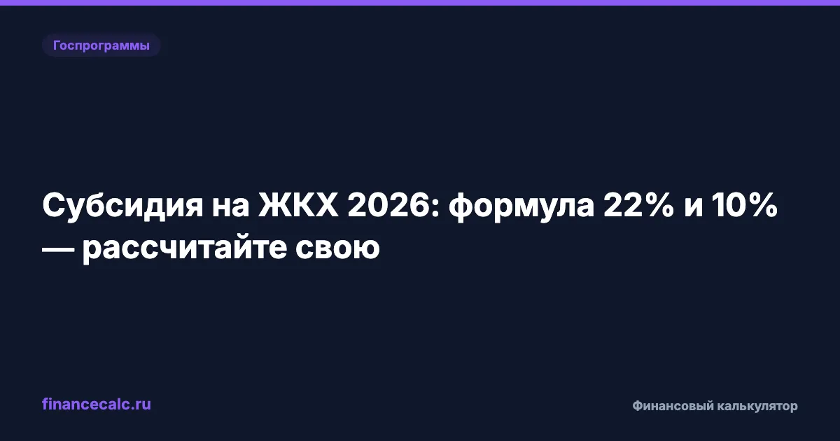 Субсидия на ЖКХ 2026: формула 22% и 10% — рассчитайте свою за 3 минуты
