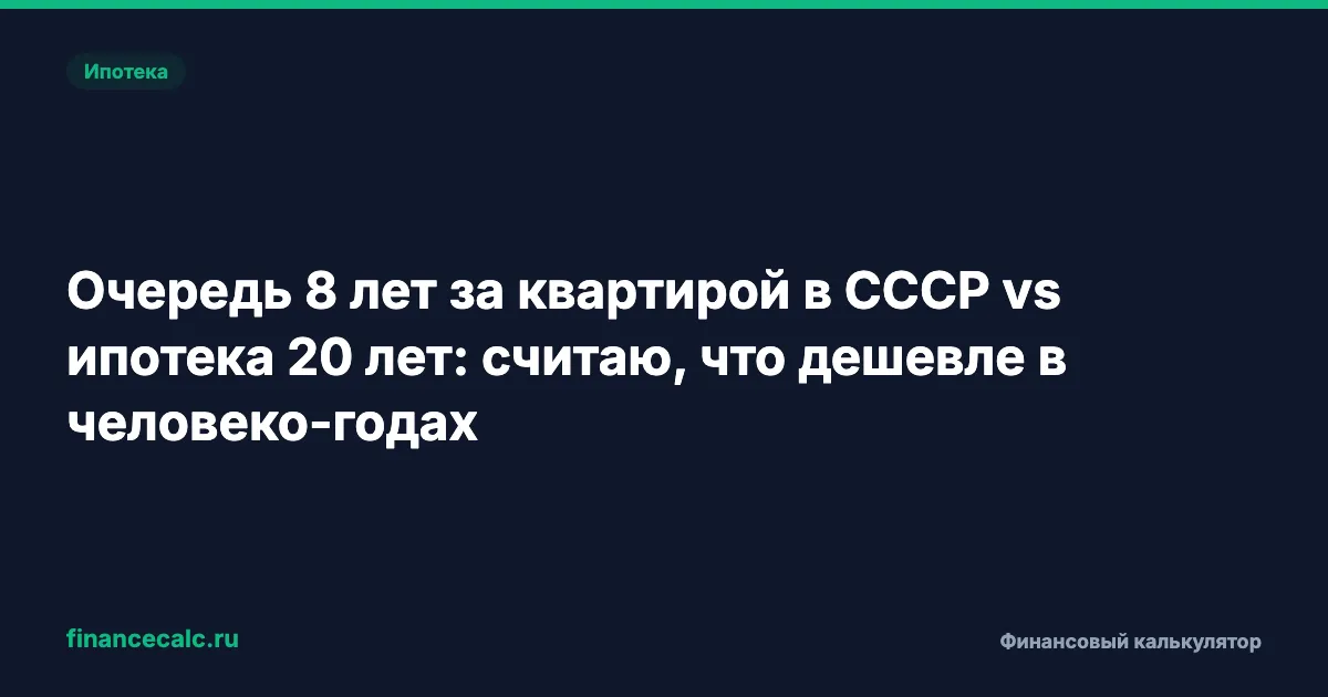 Очередь 8 лет за квартирой в СССР vs ипотека 20 лет: считаю, что дешевле в человеко-годах