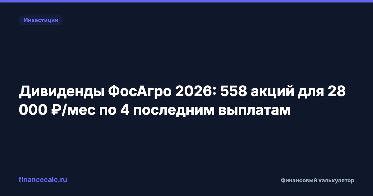 Дивиденды ФосАгро 2026: 558 акций для 28 000 ₽/мес по 4 последним выплатам