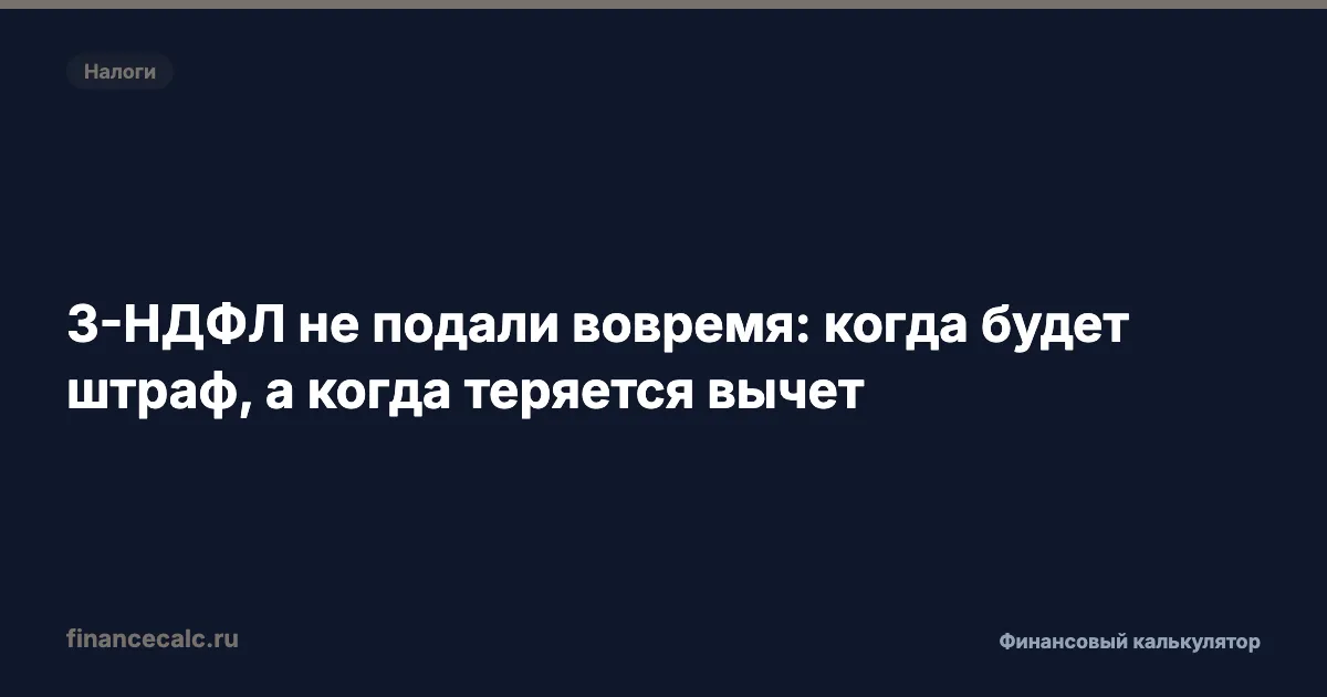 3-НДФЛ не подали вовремя: когда будет штраф, а когда теряется вычет