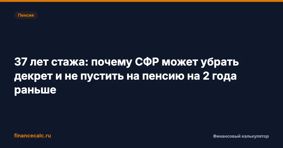 37 лет стажа: почему СФР может убрать декрет и не пустить на пенсию на 2 года раньше