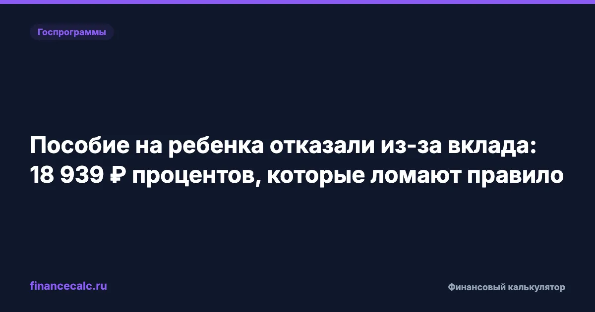 Пособие на ребенка отказали из-за вклада: 18 939 ₽ процентов, которые ломают правило