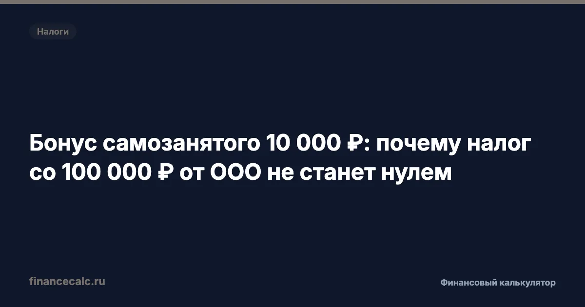 Бонус самозанятого 10 000 ₽: почему налог со 100 000 ₽ от ООО не станет нулем