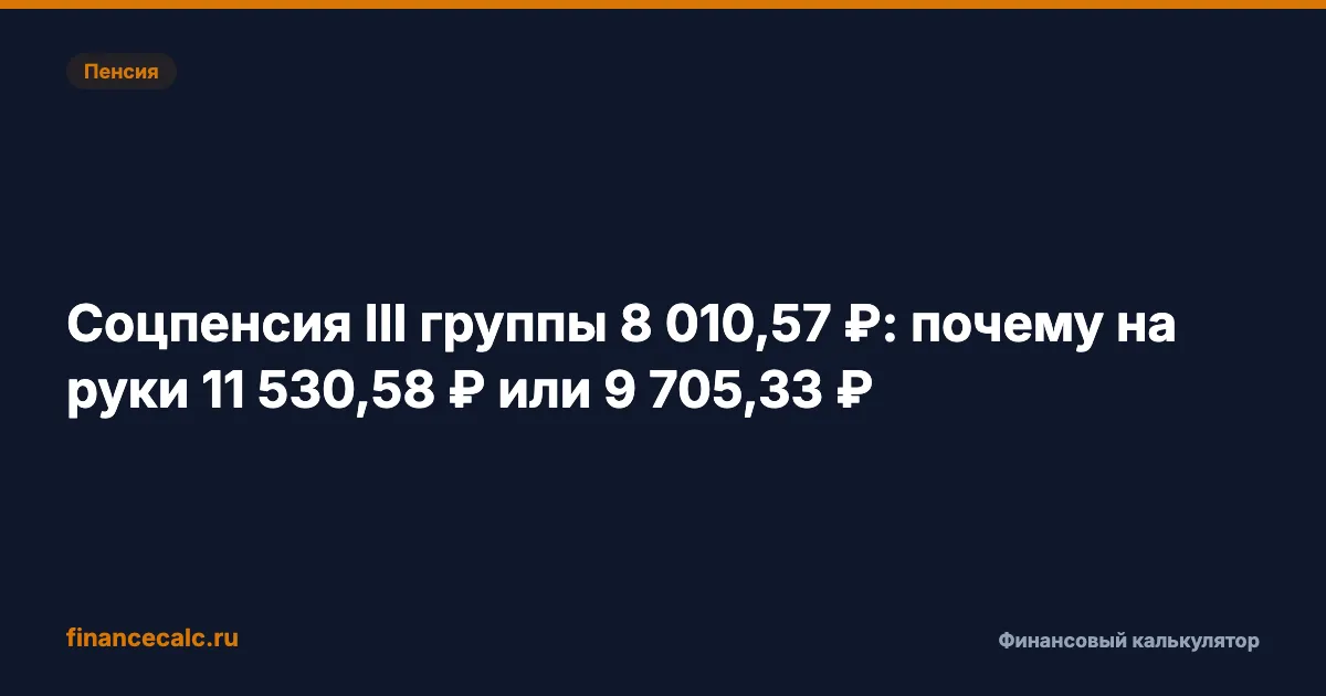Соцпенсия III группы 8 010,57 ₽: почему на руки 11 530,58 ₽ или 9 705,33 ₽