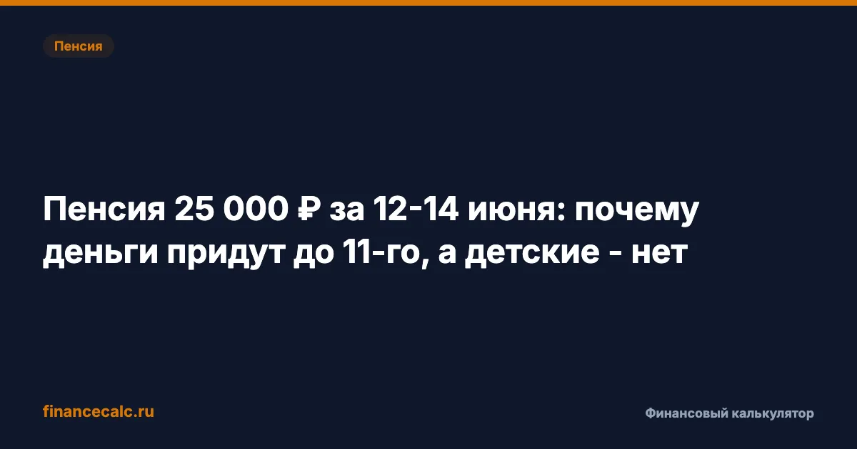 Пенсия 25 000 ₽ за 12-14 июня: почему деньги придут до 11-го, а детские - нет