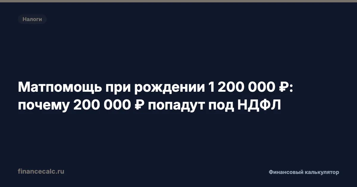 Матпомощь при рождении 1 200 000 ₽: почему 200 000 ₽ попадут под НДФЛ