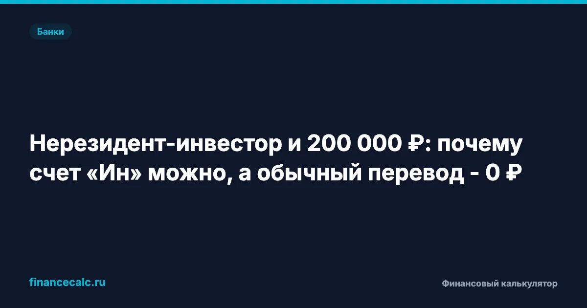 Нерезидент-инвестор и 200 000 ₽: почему счет «Ин» можно, а обычный перевод - 0 ₽