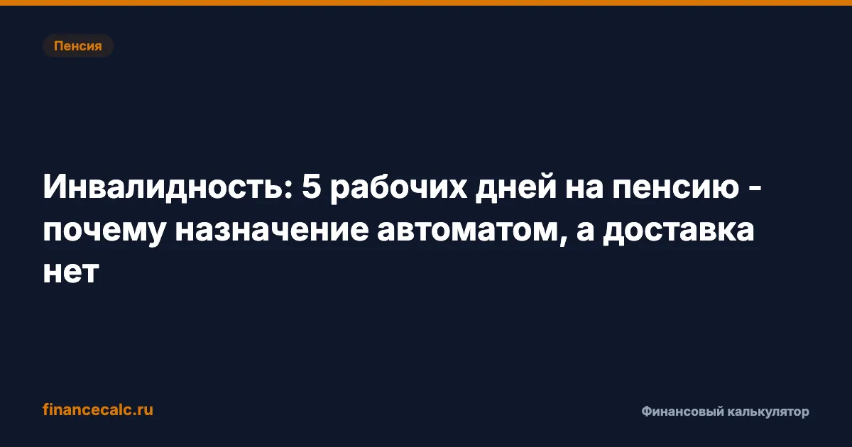 Инвалидность: 5 рабочих дней на пенсию - почему назначение автоматом, а доставка нет