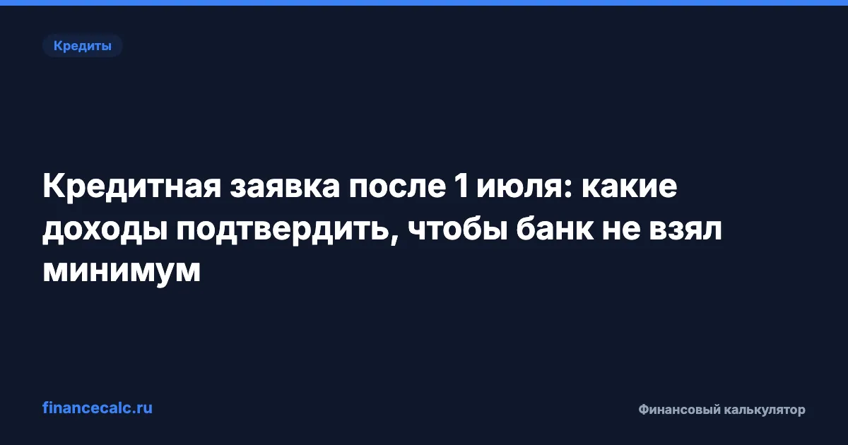 Подтверждение дохода для кредита после 1 июля: 5 документов, чтобы банк не занизил доход
